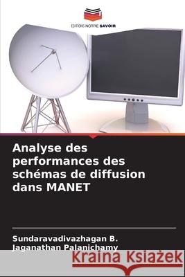 Analyse des performances des sch?mas de diffusion dans MANET Sundaravadivazhagan B Jaganathan Palanichamy 9786207804269