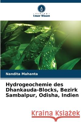 Hydrogeochemie des Dhankauda-Blocks, Bezirk Sambalpur, Odisha, Indien Nandita Mahanta 9786207804344