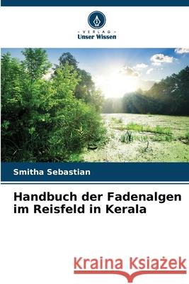 Handbuch der Fadenalgen im Reisfeld in Kerala Smitha Sebastian 9786207804719