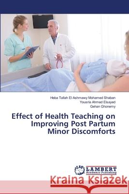 Effect of Health Teaching on Improving Post Partum Minor Discomforts Heba Tallah E Yousria Ahmed Elsayed Gehan Ghonemy 9786207804764