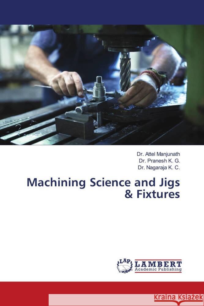 Machining Science and Jigs & Fixtures Attel Manjunath Pranesh K Nagaraja K 9786207805013