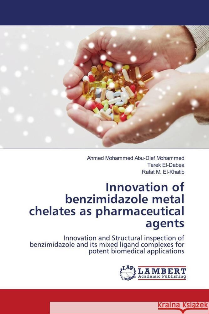 Innovation of benzimidazole metal chelates as pharmaceutical agents Ahmed Mohammed Abu-Die Tarek El-Dabea Rafat M. El-Khatib 9786207805228 LAP Lambert Academic Publishing