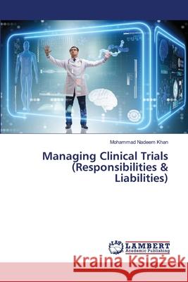 Managing Clinical Trials (Responsibilities & Liabilities) Mohammad Nadeem Khan 9786207805402