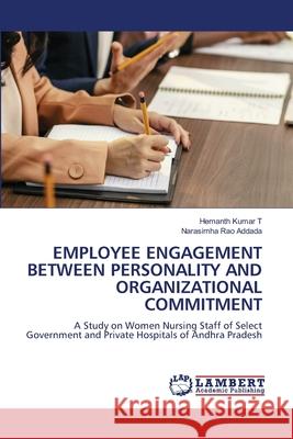 Employee Engagement Between Personality and Organizational Commitment Hemanth Kumar T Narasimha Rao Addada 9786207805440