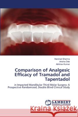 Comparison of Analgesic Efficacy of Tramadol and Tapentadol Harshad Sharma Anisha Deb Abhinav Kumar 9786207805709 LAP Lambert Academic Publishing