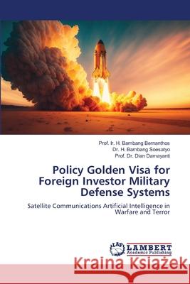 Policy Golden Visa for Foreign Investor Military Defense Systems Prof Ir H. Bambang Bernanthos H. Bambang Soesatyo Prof Dian Damayanti 9786207805778