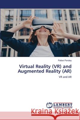 Virtual Reality (VR) and Augmented Reality (AR) Pallavi Pandey 9786207806102 LAP Lambert Academic Publishing