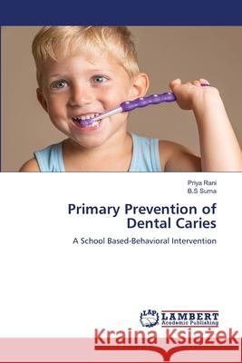 Primary Prevention of Dental Caries Priya Rani B. S. Suma 9786207806331 LAP Lambert Academic Publishing