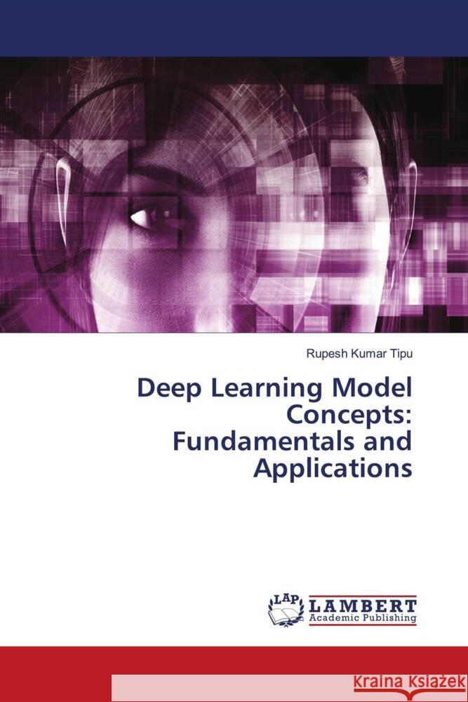 Deep Learning Model Concepts: Fundamentals and Applications KUMAR TIPU, RUPESH 9786207806393