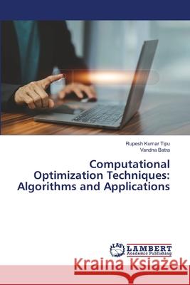 Computational Optimization Techniques: Algorithms and Applications Rupesh Kuma Vandna Batra 9786207806775