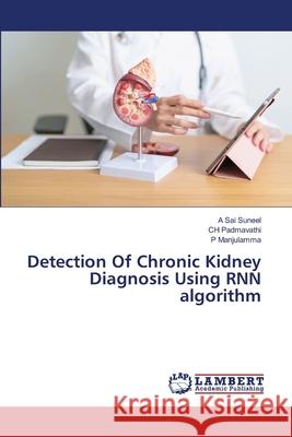 Detection Of Chronic Kidney Diagnosis Using RNN algorithm A. Sai Suneel Ch Padmavathi P. Manjulamma 9786207806805 LAP Lambert Academic Publishing