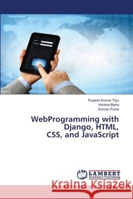 WebProgramming with Django, HTML, CSS, and JavaScript Rupesh Kuma Vandna Batra Suman Punia 9786207807215