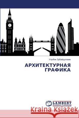 АРХИТЕКТУРНАЯ ГРАФИКА Зубайk 9786207807390 LAP Lambert Academic Publishing