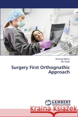 Surgery First Orthognathic Approach Shivangi Mathur Atul Singh 9786207807840 LAP Lambert Academic Publishing