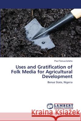 Uses and Gratification of Folk Media for Agricultural Development Paul Tersue Iorlaha 9786207807925