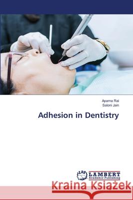 Adhesion in Dentistry Aparna Rai Saloni Jain 9786207807932 LAP Lambert Academic Publishing