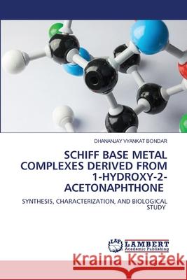 SCHIFF BASE METAL COMPLEXES DERIVED FROM 1-HYDROXY-2-ACETONAPHTHONE BONDAR, DHANANJAY VYANKAT 9786207807949 LAP Lambert Academic Publishing