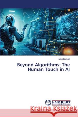 Beyond Algorithms: The Human Touch in AI Mina Kumari 9786207807970