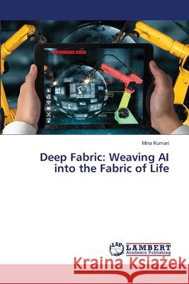 Deep Fabric: Weaving AI into the Fabric of Life Mina Kumari 9786207808014