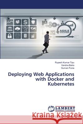 Deploying Web Applications with Docker and Kubernetes Rupesh Kuma Vandna Batra Suman Punia 9786207808113