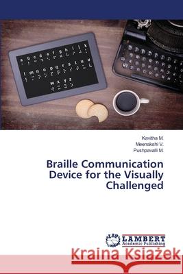 Braille Communication Device for the Visually Challenged Kavitha M Meenakshi V Pushpavalli M 9786207808175