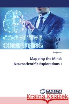 Mapping the Mind: Neuroscientific Explorations-I Pooja Vats 9786207808182