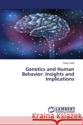 Genetics and Human Behavior: Insights and Implications Ruby Jindal 9786207808540 LAP Lambert Academic Publishing