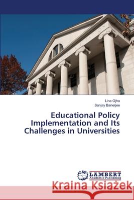 Educational Policy Implementation and Its Challenges in Universities Lina Ojha Sanjay Banerjee 9786207808700