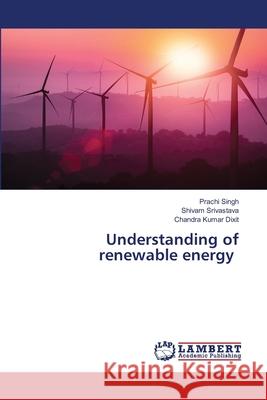 Understanding of renewable energy Prachi Singh Shivam Srivastava Chandra Kumar Dixit 9786207808779