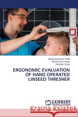 Ergonomic Evaluation of Hand Operated Linseed Thresher Naveendra Kumar Patel Rahul Kumar Yadav Shubham Singh 9786207808939