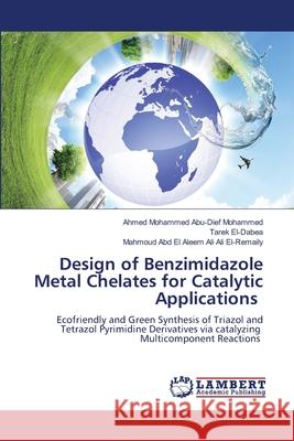 Design of Benzimidazole Metal Chelates for Catalytic Applications Ahmed Mohammed Abu-Die Tarek El-Dabea Mahm Ab 9786207809035