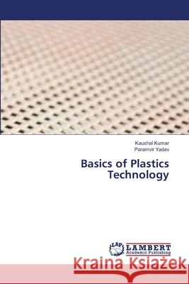 Basics of Plastics Technology Kaushal Kumar Paramvir Yadav 9786207809073 LAP Lambert Academic Publishing