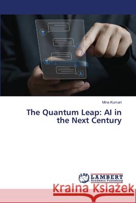 The Quantum Leap: AI in the Next Century Mina Kumari 9786207809202