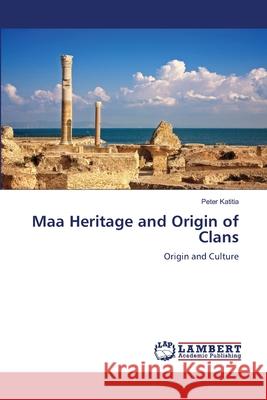 Maa Heritage and Origin of Clans Peter Katitia 9786207809301 LAP Lambert Academic Publishing