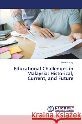 Educational Challenges in Malaysia: Historical, Current, and Future David Chung 9786207809448