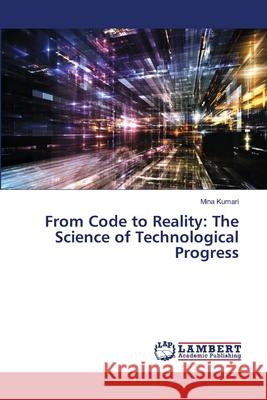 From Code to Reality: The Science of Technological Progress Mina Kumari 9786207809462 LAP Lambert Academic Publishing