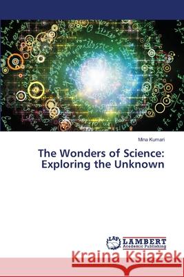 The Wonders of Science: Exploring the Unknown Mina Kumari 9786207809479 LAP Lambert Academic Publishing