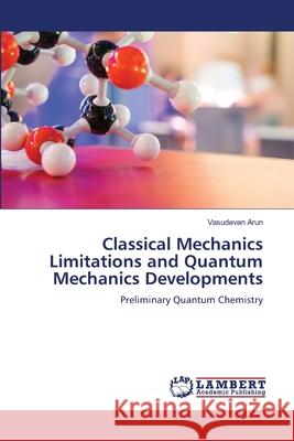 Classical Mechanics Limitations and Quantum Mechanics Developments Vasudevan Arun 9786207809585