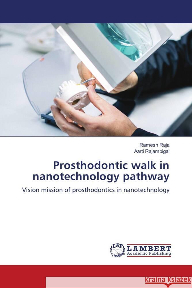 Prosthodontic walk in nanotechnology pathway Ramesh Raja Aarti Rajambigai 9786207809776