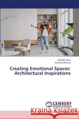 Creating Emotional Spaces: Architectural Inspirations Rishabh Arora Kshama Sharma 9786207810246 LAP Lambert Academic Publishing