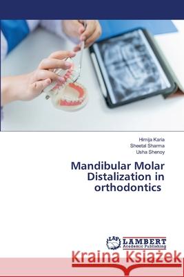 Mandibular Molar Distalization in orthodontics Karia, Himija, Sharma, Sheetal, Shenoy, Usha 9786207810383