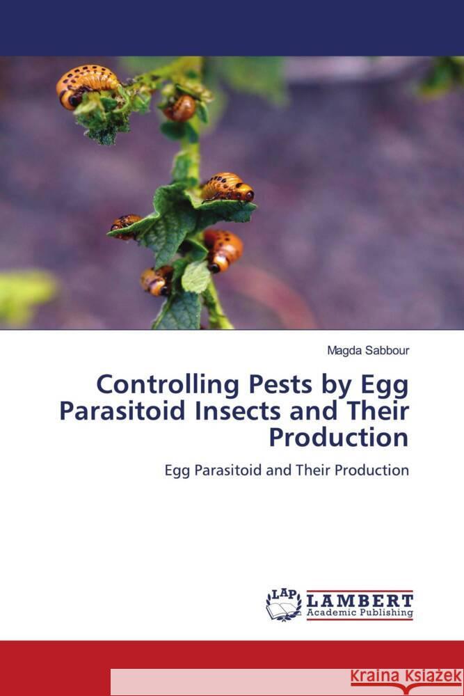 Controlling Pests by Egg Parasitoid Insects and Their Production Sabbour, Magda 9786207810468