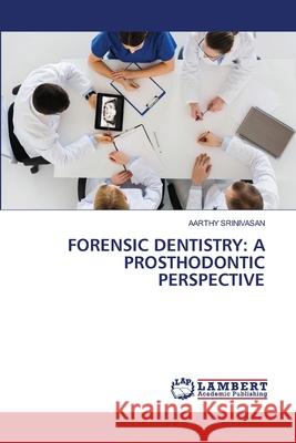 Forensic Dentistry: A Prosthodontic Perspective Aarthy Srinivasan 9786207810475 LAP Lambert Academic Publishing