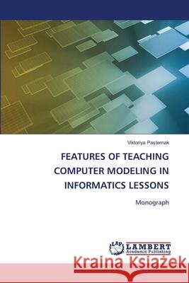 Features of Teaching Computer Modeling in Informatics Lessons Viktoriya Pasternak 9786207810567 LAP Lambert Academic Publishing