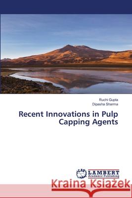 Recent Innovations in Pulp Capping Agents Ruchi Gupta Dipasha Sharma 9786207810642 LAP Lambert Academic Publishing