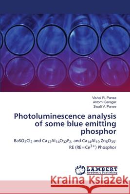 Photoluminescence analysis of some blue emitting phosphor Panse, Vishal R., Saregar, Antomi, Panse, Swati V. 9786207810932