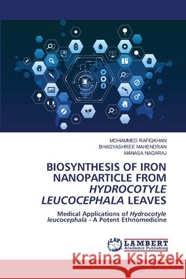 Biosynthesis of Iron Nanoparticle from Hydrocotyle Leucocephala Leaves Mohammed Rafiqkhan Bhagyashree Mahendran Manasa Nagaraj 9786207811144