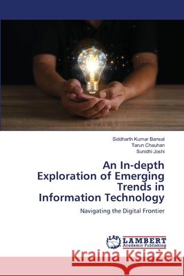 An In-depth Exploration of Emerging Trends in Information Technology Siddharth Kuma Tarun Chauhan Sunidhi Joshi 9786207811168