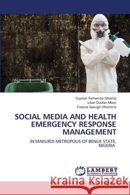 Social Media and Health Emergency Response Management Cyprian Terhemba Gbasha Lilian Doofan Mtsor Francis Sesugh Vihishima 9786207811250 LAP Lambert Academic Publishing