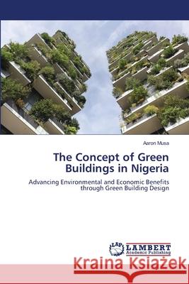 The Concept of Green Buildings in Nigeria Musa, Aaron 9786207811298